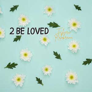 2 Be Loved