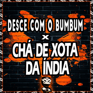 DESCE COM O BUMBUM X CHÁ DE XOTA DA ÍNDIA