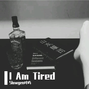 I'm tired