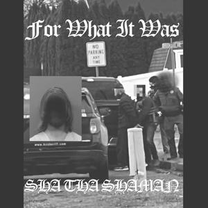 FOR WHAT IT WAS (Tha Shaman Is Free)