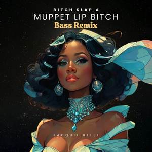 Bitch Slap A Muppet Lip Bitch (Bass Remix)