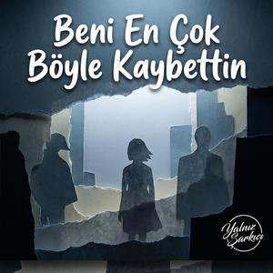 Beni En Çok Böyle Kaybettin