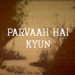 Parvaah Hai Kyun