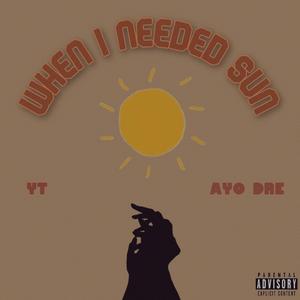 WHEN I NEEDED SUN (feat. YT & AYO DRE)