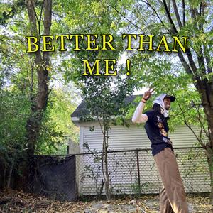Better Than Me !