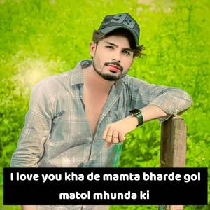 I love you kha de mamta bharde gol matol mhunda ki