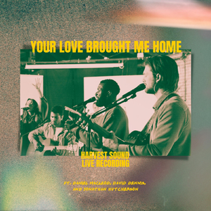 Your Love Brought Me Home (Live) [feat. David Dennis, Jonathan Hutcherson & Daniel MacLeod]