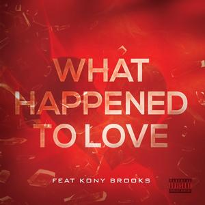 What Happen to Love (feat. Kony Brooks)