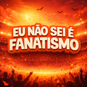 Eu Não Sei é Fanatismo