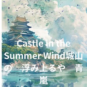 ปราสาทในสายลมฤดูร้อน・城山の　浮み上るや　青嵐　