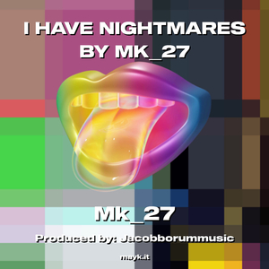 I HAVE NIGHTMARES BY MK27
