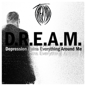 D.R.E.A.M. (Depression Ruins Everything Around Me)