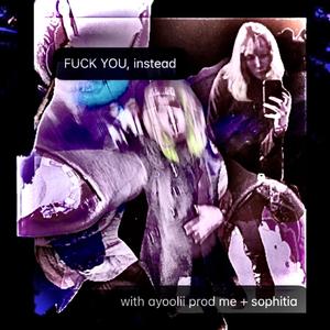 **** you, instead (feat. AyooLii & Sophitia)