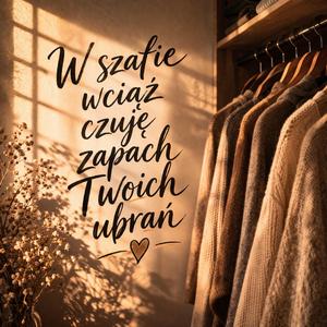 W szafie wciąż czuję zapach Twoich ubrań