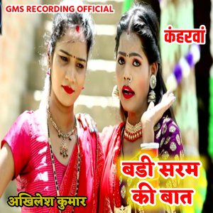 कंहरवां बडी सरम की बात अखिलेश कुमार