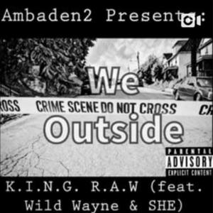 We Outside (feat. K.I.N.G. R.A.W., Wild Wayne & SHE)