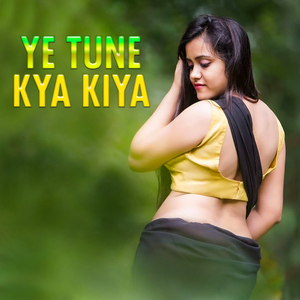 Ye Tune Kya Kiya