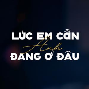 Lúc Em Cần Anh Đang Ở Đâu