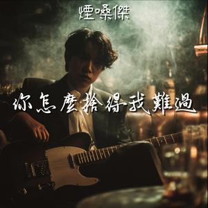 你怎麼捨得我難過 (煙嗓 Cover)