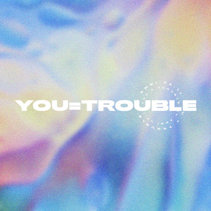 You = Trouble