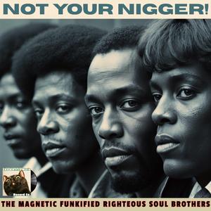 Not Your Nigger! (feat. The Magnetic Funkified Righteous Soul Brothers)