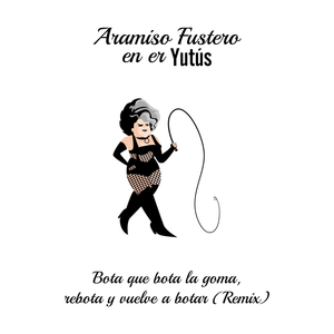 Bota que bota la goma, rebota y vuelve a botar (De "Aramiso Fustero en er Yutús") (Remix)