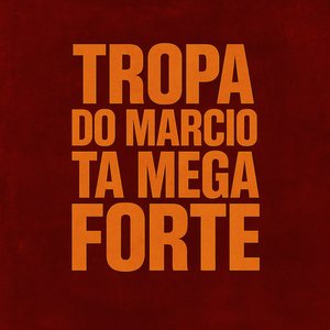 Tropa do Marcio Ta Mega Forte