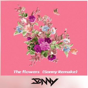 The Flowers （Sonny Remake）