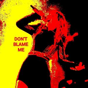 DON'T BLAME ME