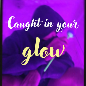 Caught in Your Glow