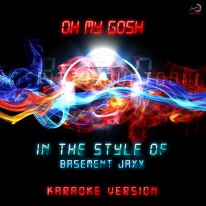 Oh My Gosh (In the Style of Basement Jaxx) [Karaoke Version]