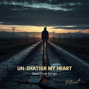Un-shatter My Heart