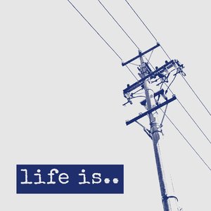 Life is..