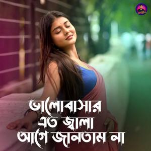 ভালোবাসার এত জ্বালা আগে জানতাম না