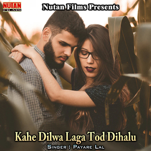 Kahe Dilwa Laga Tod Dihalu