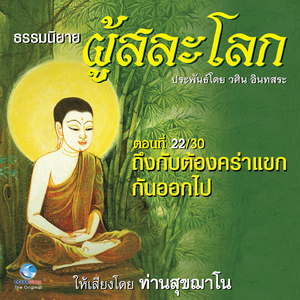 ธรรมนิยาย ผู้สละโลก - ถึงกับต้องคร่าแขนกันออกไป ตอนที่ 22 / 30 (หนังสือเสียง นวนิยายอิงธรรมะ ประพันธ์โดยอ.วศิน อินทสระ)
