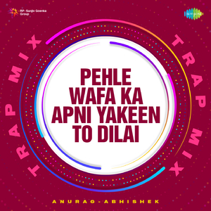 Pehle Wafa Ka Apni Yakeen To Dilai - Trap Mix