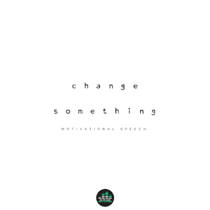 Change Something (Motivational Speech)