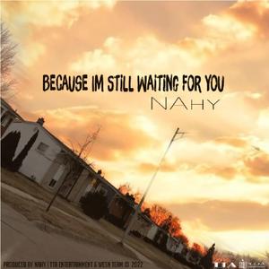 because i'm still waiting for you