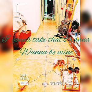 i gonna take that wanna, wanna be mine