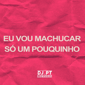 Eu Vou Machucar Só um Pouquinho