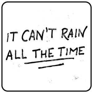 It can`t rain all the time