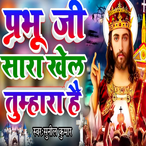 Prabhu Ji Sara Khel Tumhara Hai