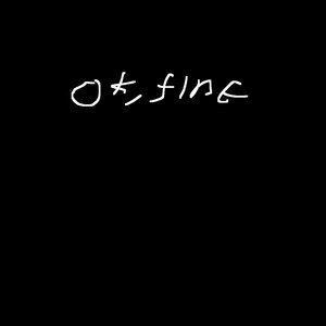 Ok, Fine