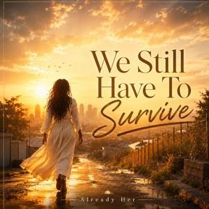 We Still Have To Survive.