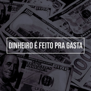 DINHEIRO É FEITO PRA GASTA