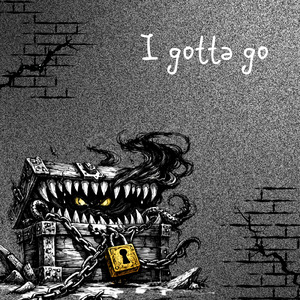 I gotta go