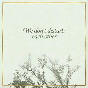 We don't disturb each other