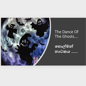 THE DANCE OF THE GHOSTS ........හොල්මන් නාටකය......