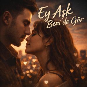 Ey Aşk Benide Gör